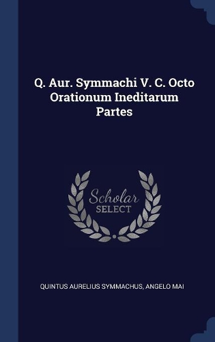 Q. Aur. Symmachi V. C. Octo Orationum Ineditarum Partes