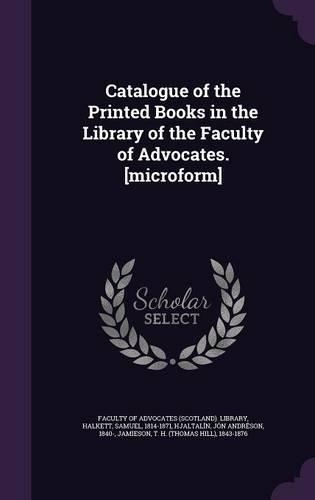 Catalogue of the Printed Books in the Library of the Faculty of Advocates. [Microform]