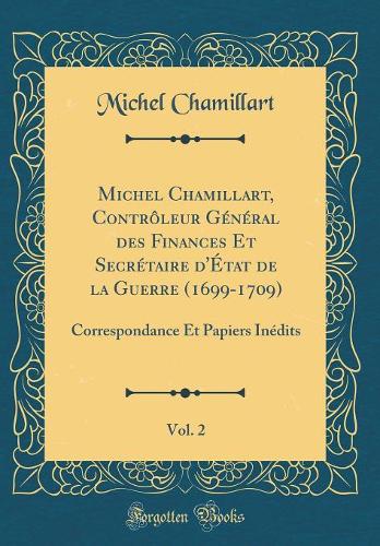 Michel Chamillart, Contrôleur Général Des Finances Et Secrétaire d'État de la Guerre (1699-1709), Vol. 2