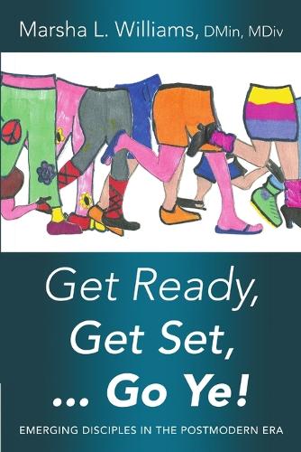 Get Ready, Get Set ... Go Ye!: Emerging Disciples In the Postmodern Era(English)