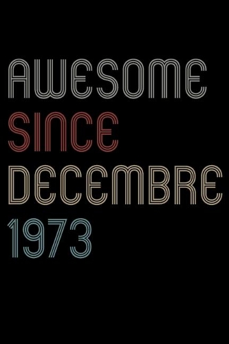 Awesome Since 1973 Decembre Notebook Birthday Gift