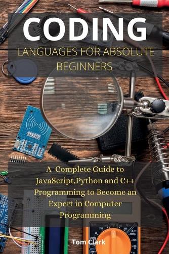 Coding Languages for Absolute Beginners: A Complete Guide to JavaScript, Python and C++ Programming to Become an Expert in Computer Programming(3 Programming)