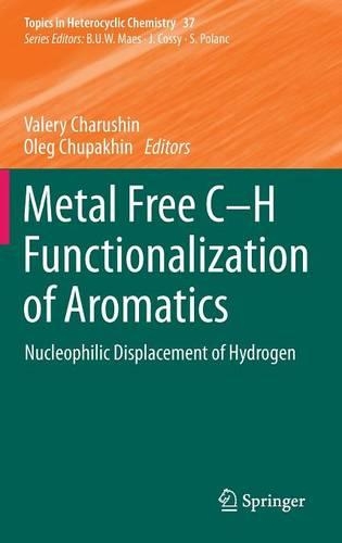 Metal Free C-H Functionalization of Aromatics: Nucleophilic Displacement of Hydrogen(37 Topics in Heterocyclic Chemistry)