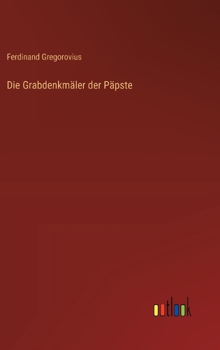 Die Grabdenkmäler der Päpste