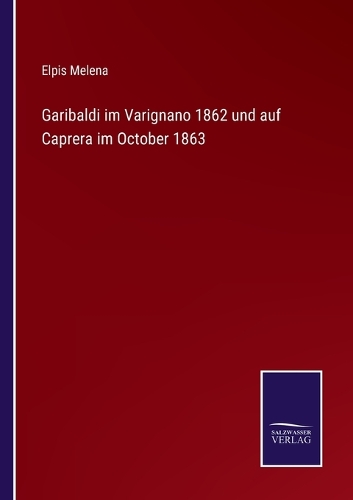 Garibaldi im Varignano 1862 und auf Caprera im October 1863