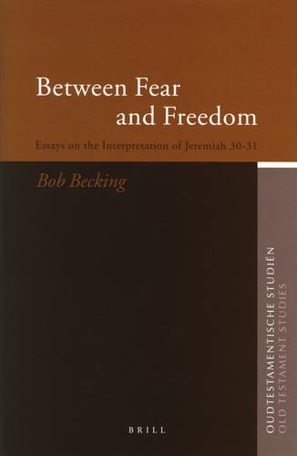 Between Fear and Freedom: Essays on the Interpretation of Jeremiah 30-31(51 Oudtestamentische Studiën, Old Testament Studies)