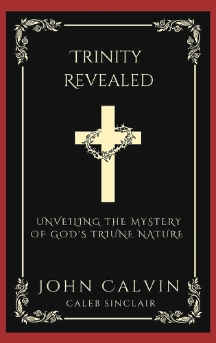 Trinity Revealed: Unveiling the Mystery of God's Triune Nature (Grapevine Press)