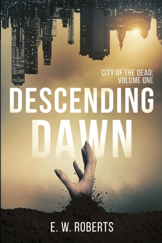 Descending Dawn: City Of The Dead: Volume One(1 City of the Dead)