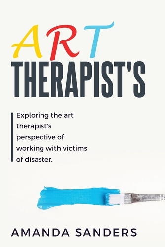 Exploring the Art Therapist's Perspective of Working with Victims of Disaster