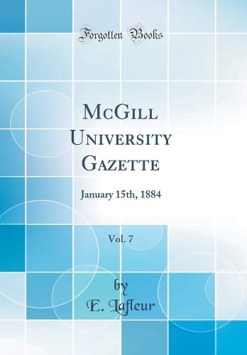 McGill University Gazette, Vol. 7: January 15th, 1884 (Classic Reprint)
