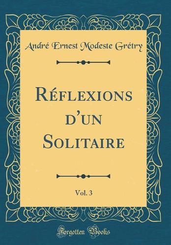 Réflexions d'un Solitaire, Vol. 3 (Classic Reprint)