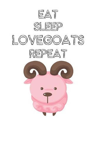 Eat Sleep Love Goats Repeat