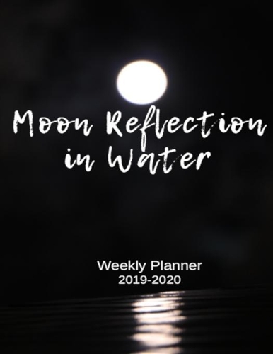 Moon Reflection In Water Weekly Planner 2019-2020: 8.5"X11" 120 Pages Dated Calendar With To-Do List, Organizer, 2020 Year At A Glance and Vertical Detailed Pages