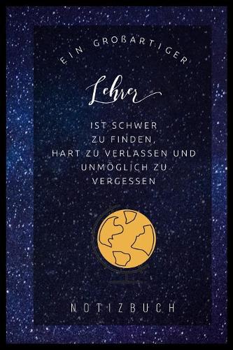 Ein Grossartiger Lehrer Ist Schwer Zu Finden, Hart Zu Verlassen Und Unmöglich Zu Vergessen Notizbuch: A5 52 Wochen Kalender als Geschenk für Lehrer - Abschiedsgeschenk für Erzieher und Erzieherinnen - Planer - Terminplaner - Kindergarten - Kita - Sch