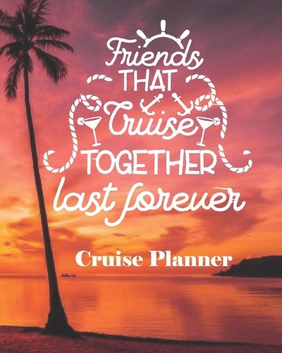 Friends That Cruise Together Last Forever Cruise Planner