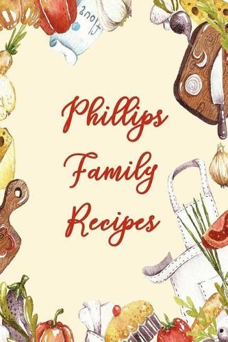 Phillips Family Recipes: Blank Recipe Book to Write In. Matte Soft Cover. Capture Heirloom Family and Loved Recipes