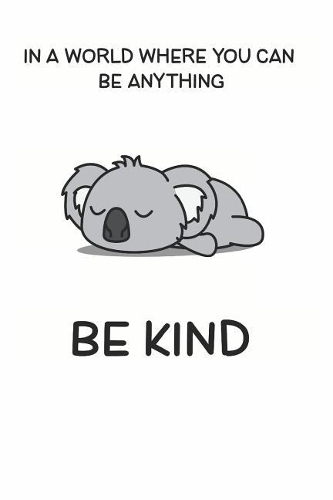 In a World Where You Can be Anything Be Kind