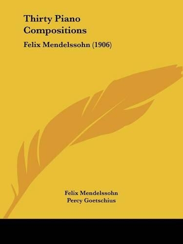 Thirty Piano Compositions: Felix Mendelssohn (1906)(The Musicians Library)