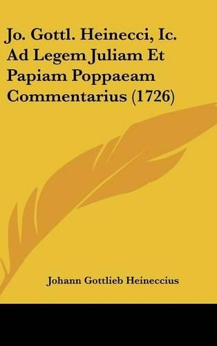 Jo. Gottl. Heinecci, IC. Ad Legem Juliam Et Papiam Poppaeam Commentarius (1726)