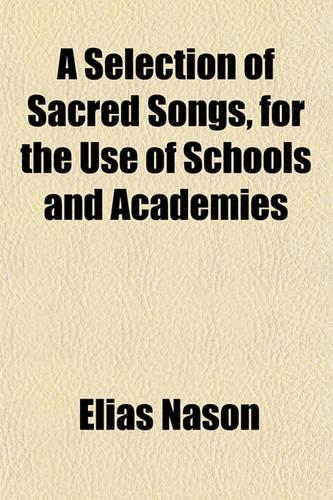A Selection of Sacred Songs, for the Use of Schools and Academies