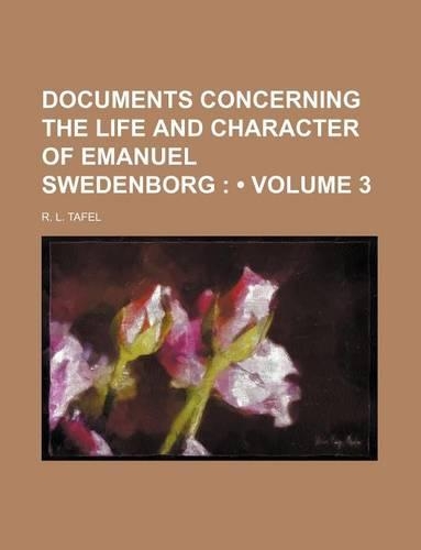 Documents Concerning the Life and Character of Emanuel Swedenborg (Volume 3)
