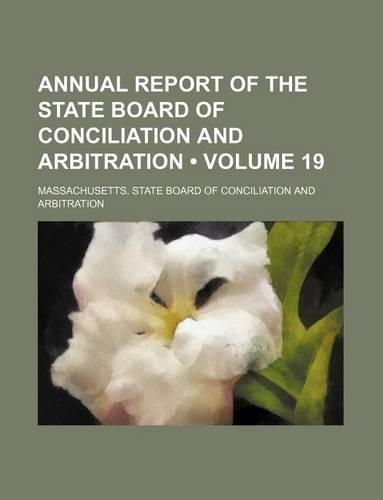 Annual Report of the State Board of Conciliation and Arbitration (Volume 19)