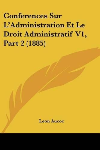 Conferences Sur L'Administration Et Le Droit Administratif V1, Part 2 (1885)
