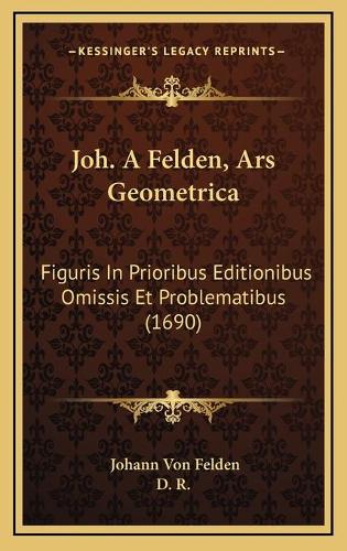 Joh. A Felden, Ars Geometrica: Figuris In Prioribus Editionibus Omissis Et Problematibus (1690)