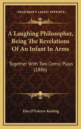 A Laughing Philosopher, Being The Revelations Of An Infant In Arms