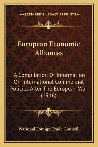 European Economic Alliances: A Compilation Of Information On International Commercial Policies After The European War (1916)(English)