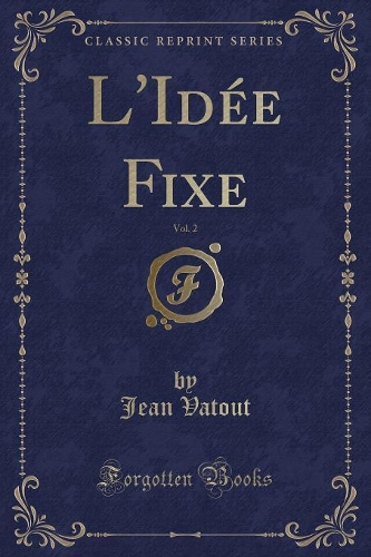 L'Idée Fixe, Vol. 2 (Classic Reprint)