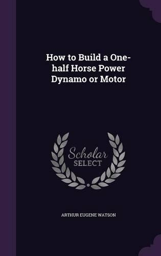 How to Build a One-half Horse Power Dynamo or Motor