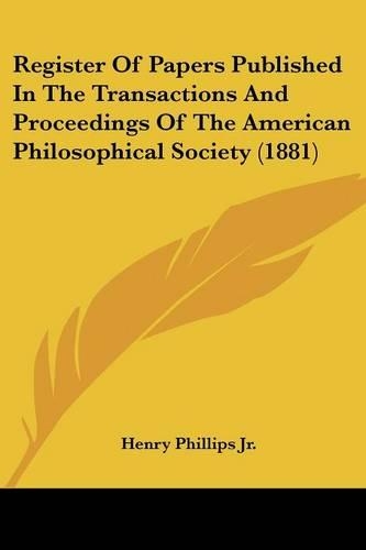 Register Of Papers Published In The Transactions And Proceedings Of The American Philosophical Society (1881)