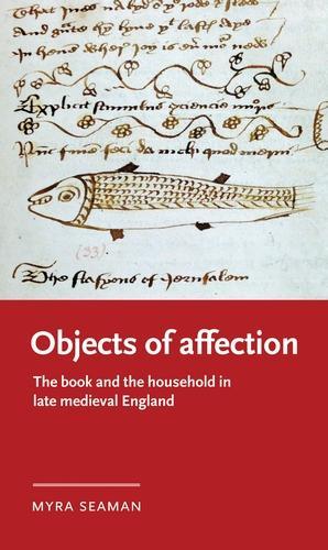 Objects of Affection: The Book and the Household in Late Medieval England(Manchester Medieval Literature and Culture)