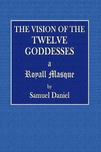The Vision of the Twelve Goddesses: A Royal Masque