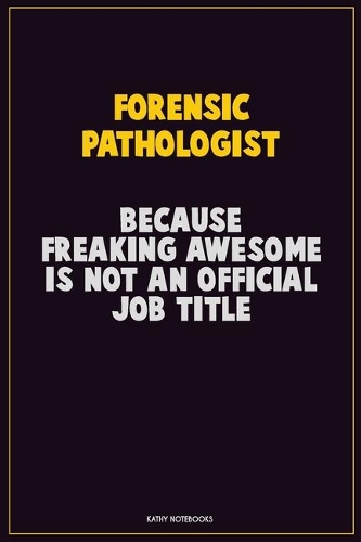 Forensic pathologist, Because Freaking Awesome Is Not An Official Job Title