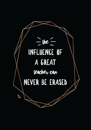The Influence of a Great Teacher Can Never Be Erased: 7x10 Journal, 110 Pages, Black Glossy Cover with Gold Design(3 Teacher Appreciation)