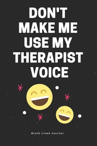 Don't Make Me Use My Therapist Voice. Blank Lined Journal