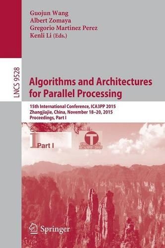 Algorithms and Architectures for Parallel Processing: 15th International Conference, ICA3PP 2015, Zhangjiajie, China, November 18-20, 2015, Proceedings, Part I(Theoretical Computer Science and General Issues)