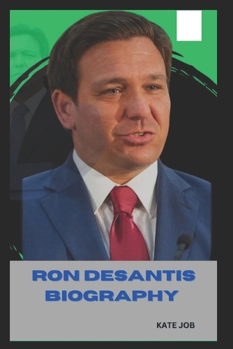 Ron DeSantis Biography: The Life and Legacy of Ron DeSantis