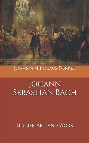 Johann Sebastian Bach: His Life, Art, and Work
