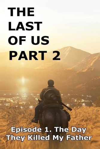 The Last of Us Part 2: Episode 1. The Day They Killed My Father(1 The Last of Us Part 2)