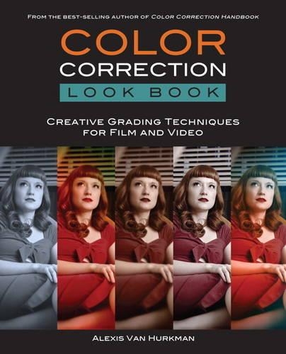 Color Correction Look Book: Creative Grading Techniques for Film and Video: Creative Grading Techniques for Film and Video