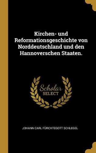 Kirchen- und Reformationsgeschichte von Norddeutschland und den Hannoverschen Staaten.