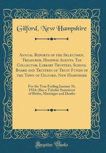 Annual Reports of the Selectmen, Treasurer, Highway Agents, Tax Collector, Library Trustees, School Board and Trustees of Trust Funds of the Town of Gilford, New Hampshire: For the Year Ending January 31, 1924; Also a Tabular Statement of Births, M