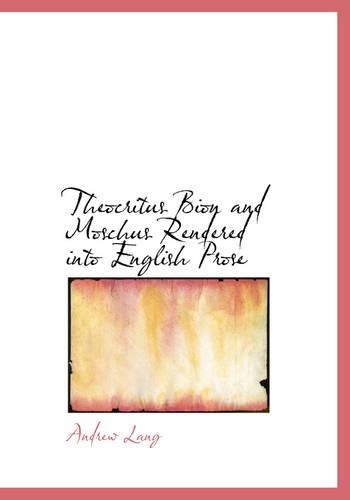 Theocritus Bion and Moschus Rendered Into English Prose