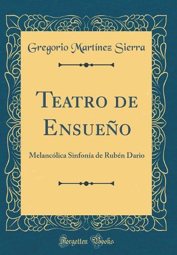 Teatro de Ensueño: Melancólica Sinfonía de Rubén Dario (Classic Reprint)
