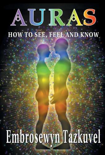 Auras: How to See, Feel & Know