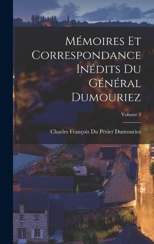 Mémoires Et Correspondance Inédits Du Général Dumouriez; Volume 2