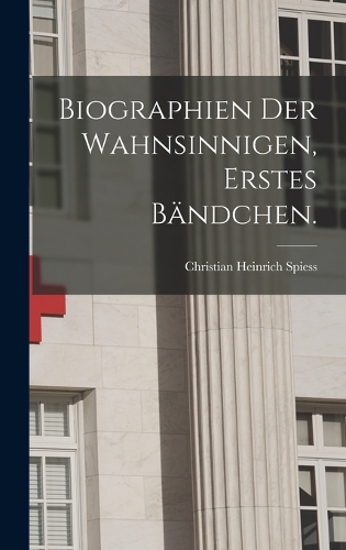 Biographien der Wahnsinnigen, Erstes Bändchen.